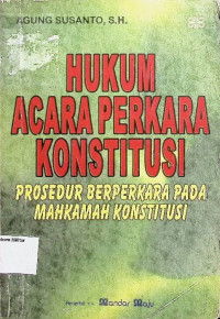 Hukum acara perkara konstitusi : prosedur berperkara pada mahkamah konstitusi