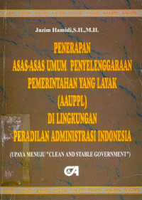 Penerapan Asas-Asas Umum Penyelenggarakan Pemerintahan Yang Layak (AAUPPL) Di Lingkungan Peradilan Administrasi Indonesia