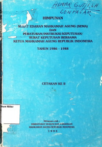 Himpunan Surat Edaran Mahkamah Agung (SEMA) Dan Peraturan/Instruksi/Keputusan/Surat Keputusan Bersama Ketua Mahkamah Agung Republik Indonesia Tahun 1986-1988 Cetakan Ke II