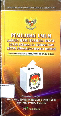 Himpunan peraturan perundang-undangan : Pemilihan umum anggota dewan perwakilan rakyat, dewa perwakilan daerah, dan dewan perwakilan rakyat daerah (Undang-Undang RI Nomor 10 Tahun 2008)