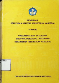 Himpunan Keputusan Menteri Pendidikan Tentang Organisasi dan Tata Kerja Unit Organisasi Dilingkungan Departemen Pendidikan Nasional