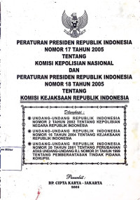 Peraturan Presiden RI No. 17 Thn 2005 tentang Komisi Kepolisian Nasional dan Peraturan Presiden Republik Indonesia No. 18 Thn 2005 tentang Komisi Kejaksaan RI