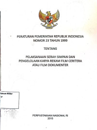 Peraturan Pemerintah Republik Indonesia No. 23 Tahun 1999 Tentang Pelaksanaan Serah Simpan dan Pengelolaan Karya Rekaman Film Ceritera atau Film Dokumenter