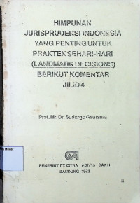 Himpunan Jurisprudensi Indonesia Yang Penitng Untuk Praktek Sehari-hari (Landmark Decisions) Berikut Komentar (Jilid 4)