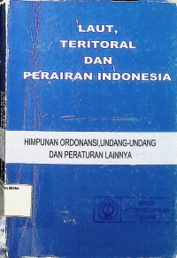 Laut, Teritorial dan Perairan Indonesia : Himpunan ordonansi, undang-undang dan peraturan lainnya