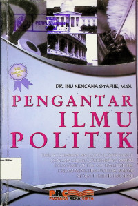 Pengantar Ilmu Politik (Dari Keseimbangan Good Governance Dengan Clean Government Sampai Pada State Of The Art Ilmu Politik Dalam Mengubah Politik Biadab Menjadi Politik Beradab)