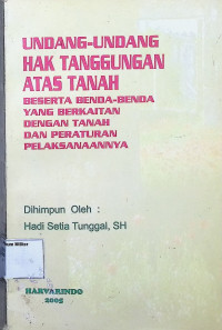 Undang-undang Hak Tanggungan Atas Tanah Beserta Benda-benda yang berkaitan dengan tanah dan peraturan pelaksanaannya