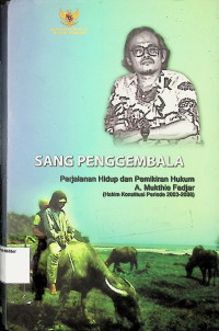 Sang penggembala : Perjalanan hidup dan pemikiran hukum A. Mukthie Fadjar (Hakim konstitusi periode 2003-2008)