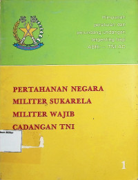 Himpunan Peraturan dan perundang-undangan terpenting bagi ABRI-TNI AD : Pertahanan Negara Militer Sukarela Militer Wajib Cadangan TNI