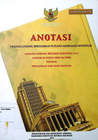 Anotasi Undang-undang berdasarkanm putusan Mahkamah Konstitusi Undang-undang Republik Indonesia No. 26 Tahun 2000 Tentang Pengadilan Hak Asasi Manusia