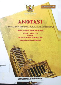 Anotasi Undang-undang berdasarkan putusan Mahkamah Konstitusi Undang-undang Republik Indonesia No. 5 Tahun 1999 Tentang Lapangan Praktek Monopoli dan Persaingan Usaha Tidak Sehat