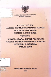 Keputusan Majelis Permusyawaratan Rakyat Republik Indonesia Nomor 1/MPR/2002 Tentang Jadwal Acara Sidang Tahunan Majelis Permusyawaratan rakyat Republik Indonesia Tahun 2002