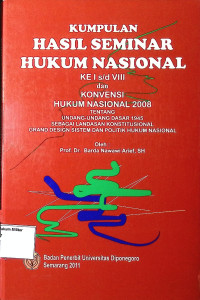 Kumpulan Hasil Seminar Hukum Nasional Ke 1 s/d 8 dan Konvensi Hukum Nasional 2008 tentang undang-undang dasar 1945 sebagai landasan konstitusional grand design sistem dan politik hukum nasional