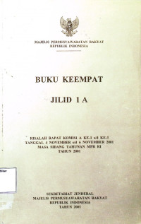 Buku Keempat Jilid 1A Risalah Rapat Komisi A Ke-1 s/d Ke-3 Tanggal 4 November s/d 6 November 2001 Masa Sidang Tahunan MPR RI Tahun 2001