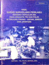 Hasil Survei Surveilans Perilaku beresiko tertular HIV Pada Anggota TNI Dan Polri di Tanjung Pinang - Batam, Ambin dan Jayapura