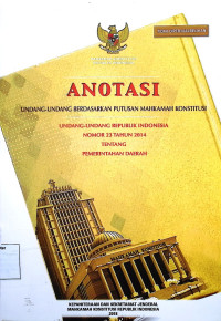 Anotasi Undang-undang berdasarkan putusan Mahkamah Konstitusi Undang-undang Republik Indonesia No. 23 Tahun 2014 Tentang Pemerintahan Daerah