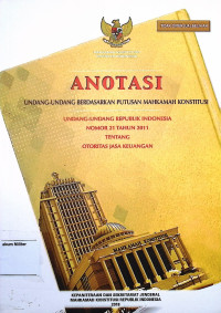 Anotasi Undang-undang berdasarkan putusan Mahkamah Konstitusi Undang-undang Republik Indonesia No. 21 Tahun 2011 Tentang Otoritas Jasa Keuangan