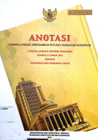 Anotasi Undang-undang berdasarkan putusan Mahkamah Konstitusi Undang-undang Republik Indonesia No. 15 Tahun 2011 Tentang Penyelenggara Pemilihan Umum