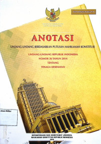 Anotasi Undang-undang berdasarkan putusan Mahkamah Konstitusi Undang-undang Republik Indonesia No. 36 Tahun 2014 Tentang Tenaga Kesehatan