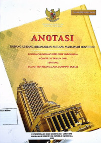 Anotasi Undang-undang berdasarkan putusan Mahkamah Konstitusi Undang-undang Republik Indonesia No. 24 Tahun 2011 Tentang Badan Penyelenggara Jaminan Sosial