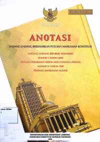 Anotasi Undang-undang berdasarkan putusan Mahkamah Konstitusi Undang-undang Republik Indonesia No. 3 Tahun 2009 Tentang Perubahan Kedua Atas Undang-undang No. 14 Tahun 1985 Tentang Mahkamah Agung