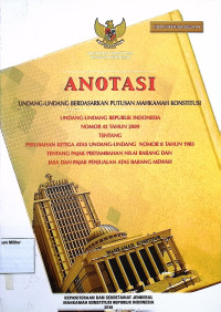 Anotasi Undang-undang berdasarkan putusan Mahkamah Konstitusi Undang-undang Republik Indonesia No. 42 Tahun 2009 Tentang Perubahan Ketiga Atas Undang-undang No. 8 Tahun 1983 Tentang Pajak Pertambahan Nilai Barang dan Jasa dan Pajak Penjualan Atas Barang Mewah