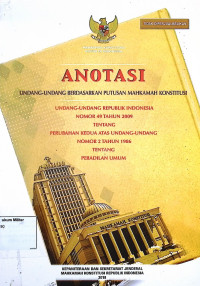 Anotasi Undang-undang berdasarkan putusan Mahkamah Konstitusi Undang-undang Republik Indonesia No. 49 Tahun 2009 Tentang Perubahan Kedua Atas Undang-undang No. 2 Tahun 1986 Tentang Peradilan Umum