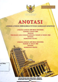 Anotasi Undang-undang berdasarkan putusan Mahkamah Konstitusi Undang-undang Republik Indonesia No. 5 Tahun 2004 Tentang Perubahan Atas Undang-undang No. 14 Tahun 1985 Tentang Mahkamah Agung + Undang-undang Republik Indonesia No. 14 Tahun 1985 Tentang Mahkamah Agung