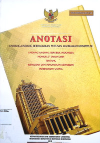 Anotasi Undang-undang berdasarkan putusan Mahkamah Konstitusi Undang-undang Republik Indonesia No. 37 Tahun 2004 Tentang Kepailitan dan Penundaan Kewajiban Pembayaran Utang