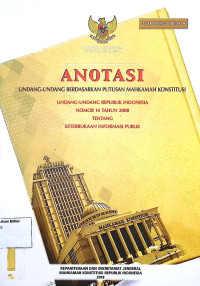 Anotasi Undang-undang berdasarkan putusan Mahkamah Konstitusi Undang-undang Republik Indonesia No. 14 Tahun 2008 Tentang Keterbukaan Informasi Publik