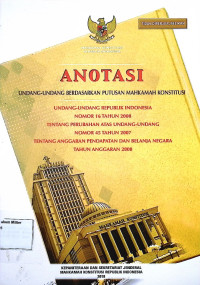 Anotasi Undang-undang berdasarkan putusan Mahkamah Konstitusi Undang-undang Republik Indonesia No. 16 Tahun 2008 Tentang Perubahan Atas Undang-undang No. 45 Tahun 2007 Tentang Anggaran Pendapatan dan Belanja Negara Tahun Anggaran 2008