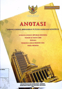 Anotasi Undang-undang berdasarkan putusan Mahkamah Konstitusi Undang-undang Republik Indonesia No. 42 Tahun 2008 Tentang Pemilihan Umum Presiden dan Wakil Presiden