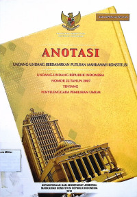 Anotasi Undang-undang berdasarkan putusan Mahkamah Konstitusi Undang-undang Republik Indonesia No. 22 Tahun 2007 Tentang Penyelenggara Pemilihan Umum