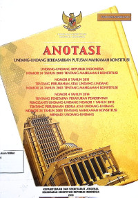 Anotasi Undang-undang berdasarkan putusan Mahkamah Konstitusi Undang-undang Republik Indonesia No. 24 Tahun 2003 Tentang Mahkamah Konstitusi, No. 8 Tahun 2011 Tentang Perubahan Atas Undang-undang No. 24 Tahun 2003 Tentang Mahkamah Konstitusi, No. 4 Tahun 2014 Tentang Penetapan Peraturan Pemerintah Pengganti Undang-undang No. 1 Tahun 2013 Tentang Perubahan Kedua Atas Undang-undang No. 24 Tahun 2003 Tentang Mahkamah Konstitusi Menjadi Undang-undang