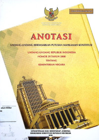 Anotasi Undang-undang berdasarkan putusan Mahkamah Konstitusi Undang-undang Republik Indonesia No. 39 Tahun 2008 tentang Kementerian Negara