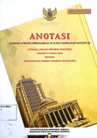 Anotasi Undang-undang berdasarkan putusan Mahkamah Konstitusi Undang-undang Republik Indonesia No. 13 Tahun 2012 tentang Keistimewaan Daerah Istimewa Yogyakarta