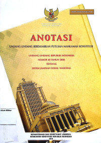 Anotasi Undang-undang berdasarkan putusan Mahkamah Konstitusi Undang-undang Republik Indonesia No. 40 Tahun 2004 tentang Sistem Jaminan Nasional