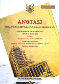 Anotasi Undang-undang berdasarkan putusan Mahkamah Konstitusi Undang-undang Republik Indonesia No. 15 Tahun 2013 tentang Perubahan Atas Undang-Undang No. 19 Tahun 2012 tentang Anggaran Pendapatan dan Belanja Negara Tahun Anggaran 2013