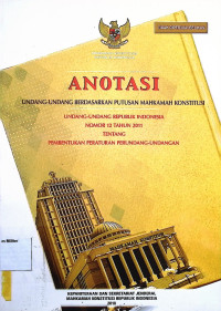 Anotasi Undang-undang berdasarkan putusan Mahkamah Konstitusi Undang-undang Republik Indonesia No. 12 Tahun 2011 Tentang Pembentukan Peraturan Perundang-undangan