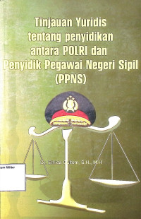 Tinjauan Yuridis tentang penyidikan antara POLRI dan Penyidik Pegawai Negeri Sipil (PPNS)