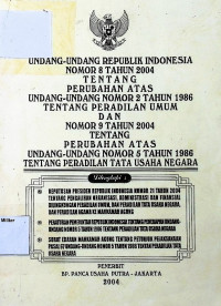 Undang-undang Republik Indonesia Nomor 8 Tahun 2004 Tentang Perubahan Atas Undang-undang Nomor 2 Tahun 1986 Tentang Peradilan Umum dan Nomor 9 Tahun 2004 Tentang Perubahan Atas Undang-undang Nomor 5 Tahun 1986 Tentang Peradilan Tata Usaha Negara