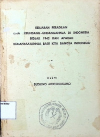 Sedjarah Peradilan Perundang-undangannja di Indonesia Sedjak 1942 dan Apakah Kemanfaatannja Bagi Kita Bangsa Indonesia