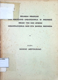 Sedjarah Peradilan Perundang-undangan di Indonesia Sedjak 1942 dan Apakah Kemanfaatannja Bagi Kita Bangsa Indonesia