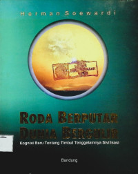 Roda Berputar Dunia Bergulir : Kognisi Baru Tentang Timbul Tenggelamnya Sivilisasi