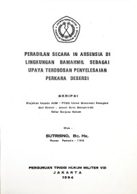 Skripsi : Peradilan Secara In Absensia Di Lingkungan Bamahmil Sebagai Upaya Terobosan Penyelesaian Perkara Desersi