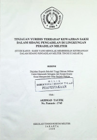 Skripsi : Tinjauan Yuridis Terhadap Kewajiban Saksi Dalam Sidang Pengadilan Di Lingkungan Peradilan Militer (Studi Kasus : Saksi Yang Menolak Memberikan Keterangan Dalam Sidang Pengadilan Militer Tinggi II Jakarta)