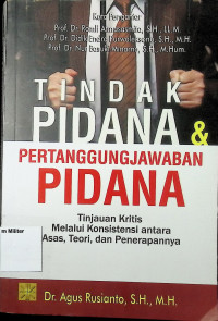 Tindak Pidana dan Pertanggungjawaban Pidana: Tinjauan Kritis Melalui Konsistensi Antara Asas, Teori, dan Penerapannya