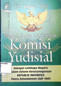 Eksistensi, Kedudukan dan Wewenang Komisi Yudisial Sebagai Lembaga Negara Dalam Sistem Ketatanegaraan Republik Indonesia Pasca Amandemen UUD 1945