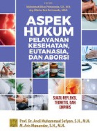 Image of Aspek hukum pelayanan kesehatan, eutanasia, dan aborsi: suatu refleksi, teoretis, dan empiris