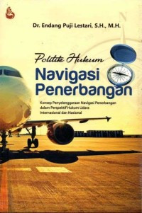 Image of Politik hukum navigasi penerbangan: konsep penyelenggaraan navigasi penerbangan dalam perspektif hukum udara internasional dan nasional